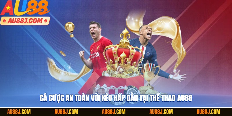 Cá cược an toàn với kèo hấp dẫn tại thể thao AU88