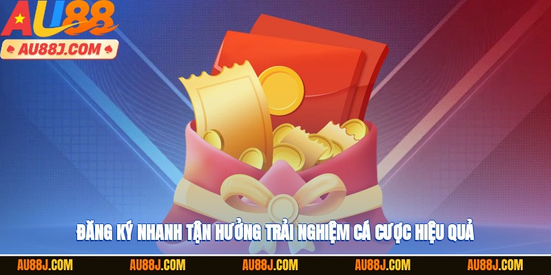 Đăng ký nhanh, tận hưởng trải nghiệm cá cược hiệu quả